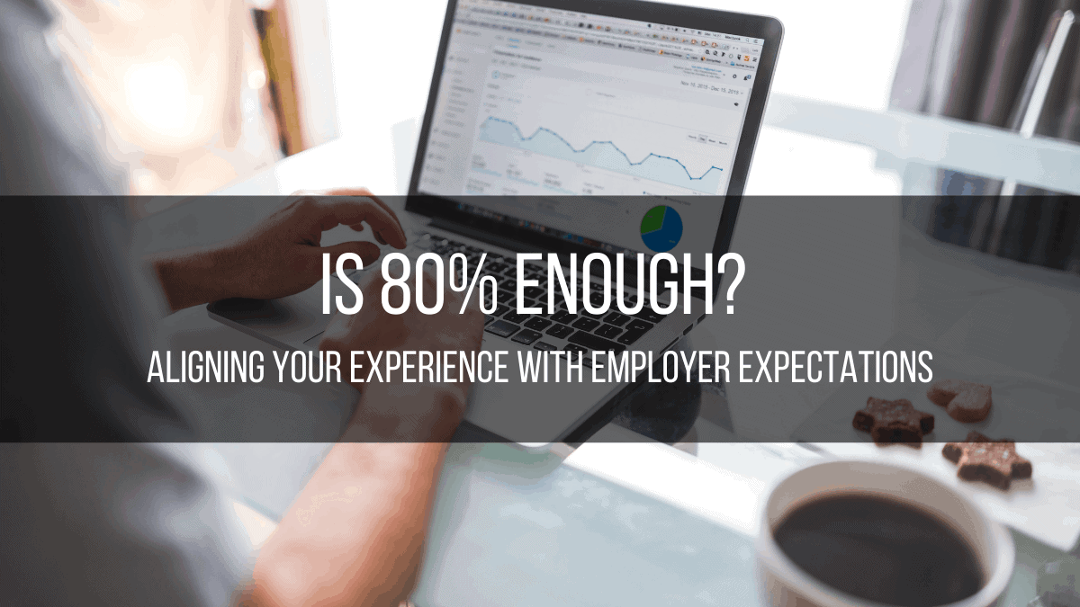 Is 80% enough? Aligning your experience with employer expectations