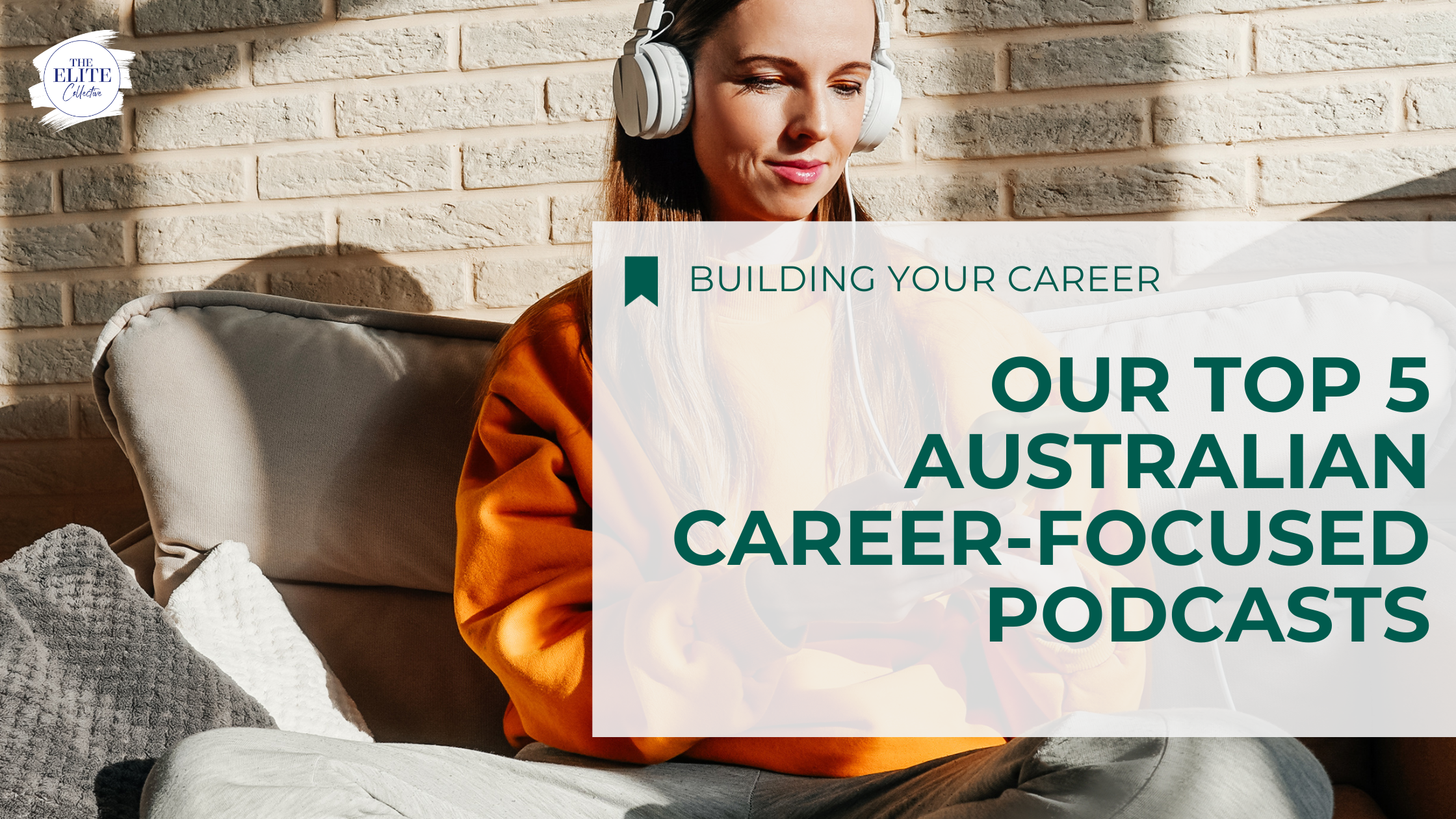 In the background, a white woman wearing an orange jumper lsitens to a podcast in white headphones. the words Our Top 5 Australian Career-Focused Podcasts are imposed over the image.
