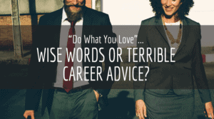 Blog Graphic, do what you love ...wise words or terrible career advice?
